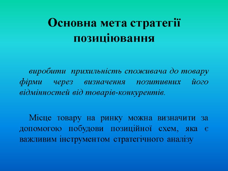 Основна мета стратегії позиціювання виробити  прихильність споживача до товару фірми через визначення позитивних